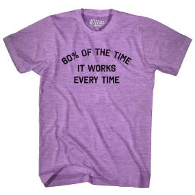 60% Of The Time It Works Every Time Adult Tri-Blend T-shirt